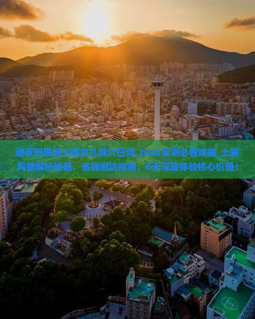 迪庆到恩施土家女儿城六日游