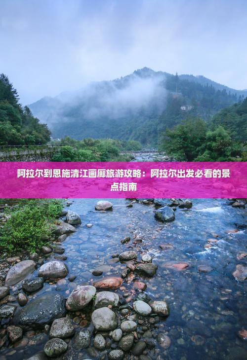 阿拉尔到恩施清江画廊攻略