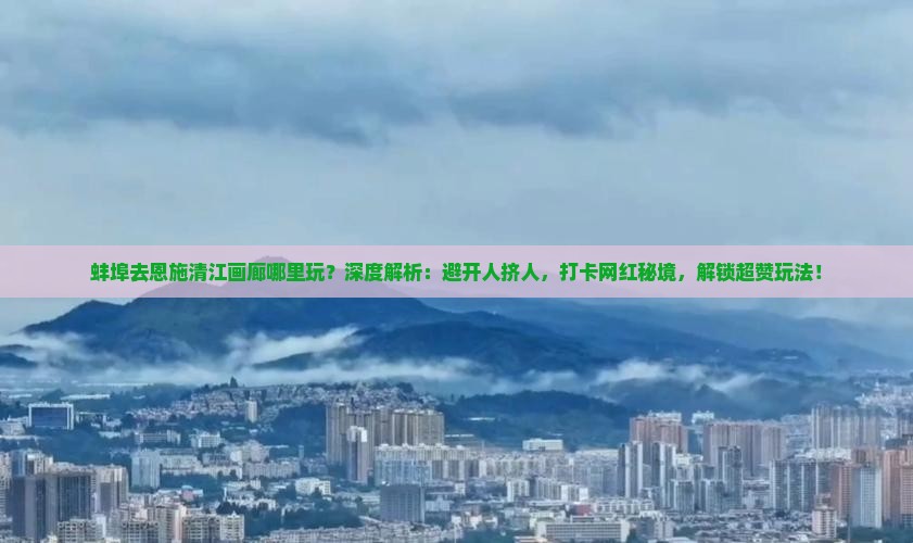 蚌埠去恩施清江画廊哪里玩