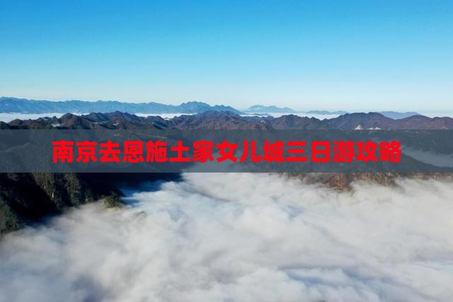 南京去恩施土家女儿城三日游