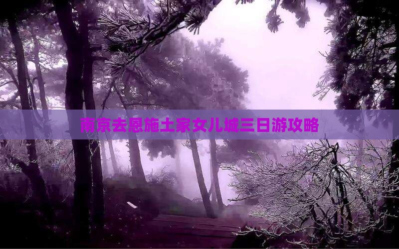 南京去恩施土家女儿城三日游