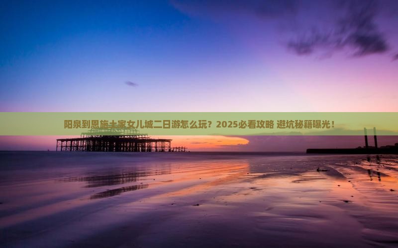 阳泉到恩施土家女儿城二日游