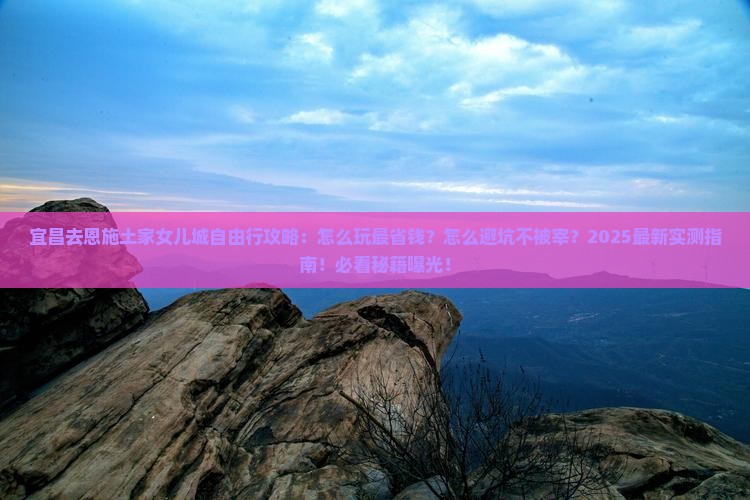 宜昌去恩施土家女儿城自由行