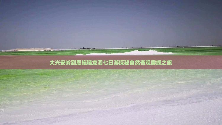 大兴安岭到恩施腾龙洞七日游