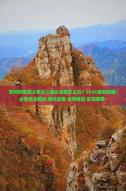 常州到恩施土家女儿城必去地