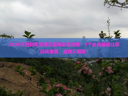 开封到恩施清江画廊必去地
