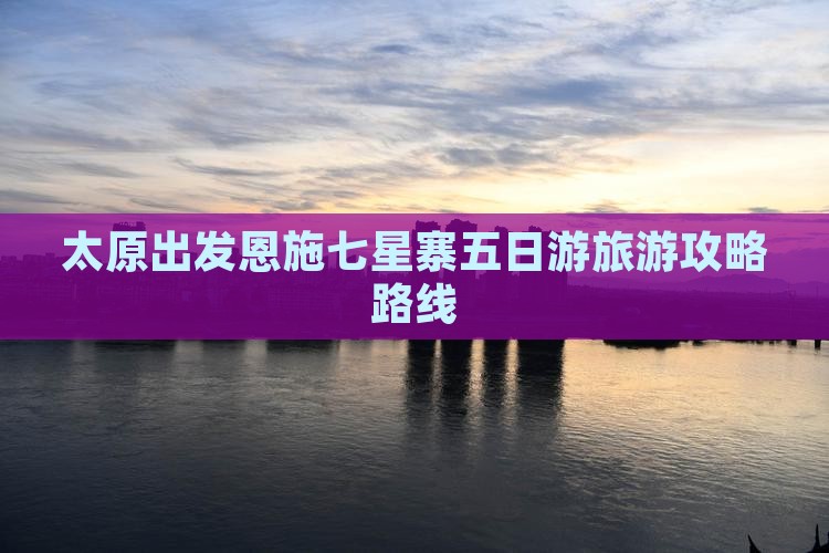 太原去恩施七星寨五日游