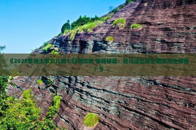 驻马店去恩施土家女儿城七日游