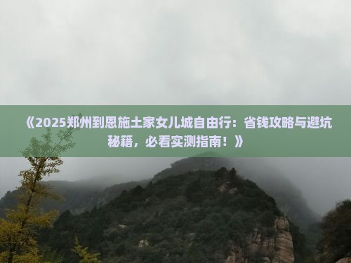 郑州到恩施土家女儿城自由行