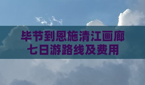 毕节到恩施清江画廊七日游