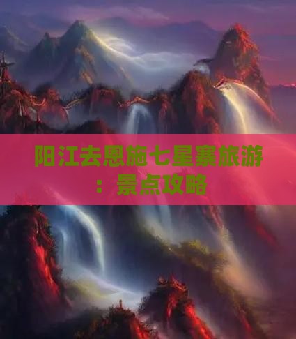 阳江去恩施七星寨旅游