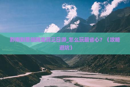 黔南到恩施腾龙洞三日游