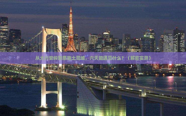 大兴安岭去恩施土司城六日游