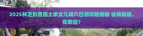 林芝到恩施土家女儿城六日游