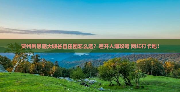 贺州到恩施大峡谷自由团