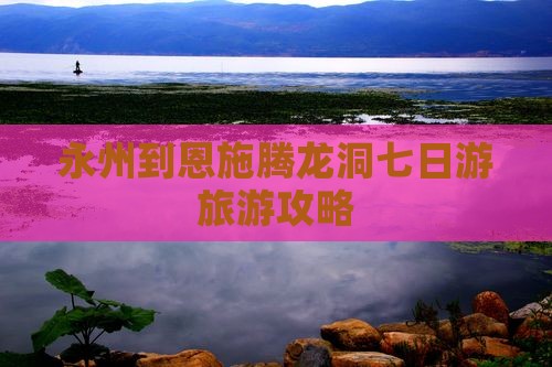 永州到恩施腾龙洞七日游
