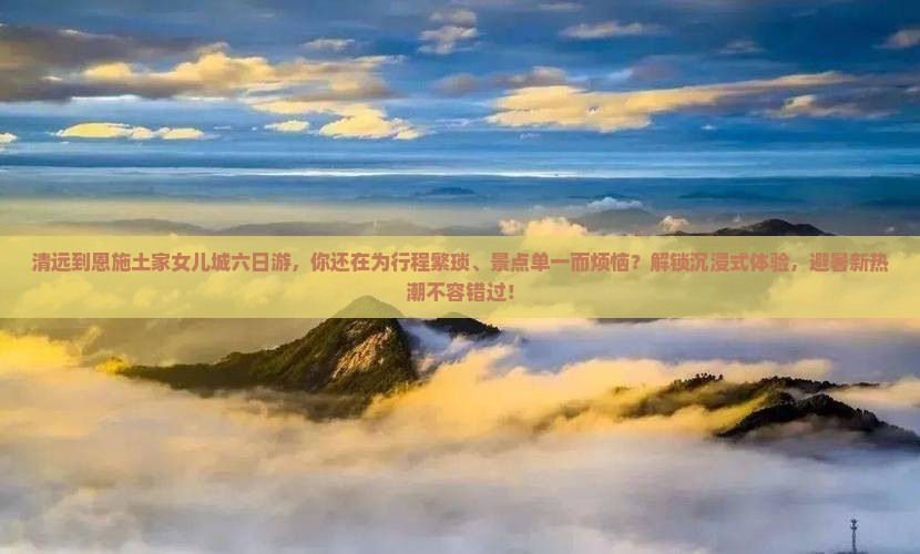 清远到恩施土家女儿城六日游