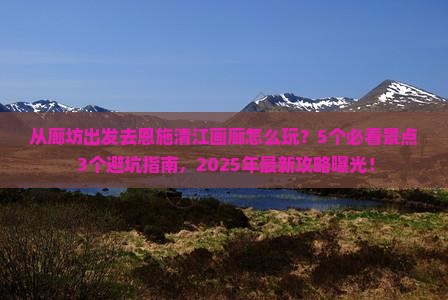 廊坊去恩施清江画廊景点