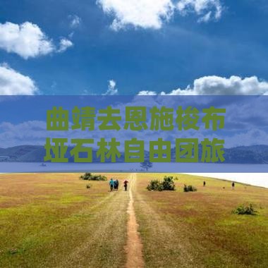 曲靖去恩施梭布垭石林自由团