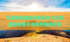 平凉到恩施梭布垭石林七日游