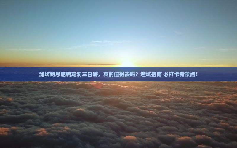 潍坊到恩施腾龙洞三日游