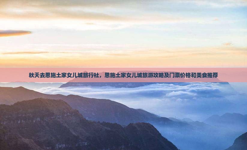 秋天去恩施土家女儿城旅行社