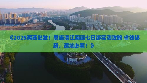 鸡西去恩施清江画廊七日游