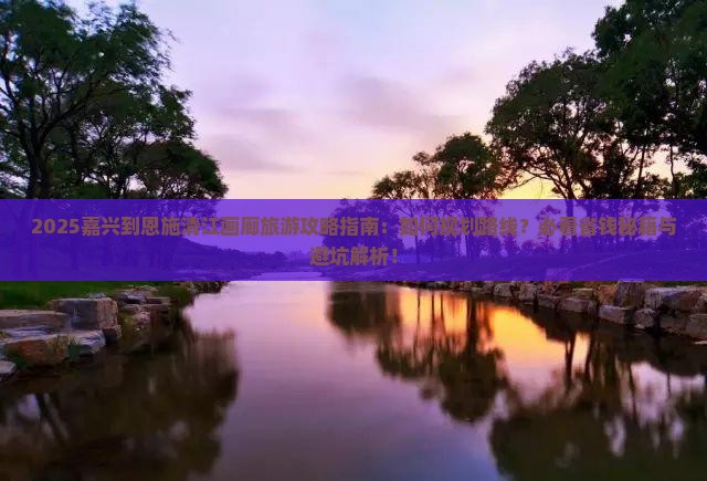 嘉兴到恩施清江画廊旅游