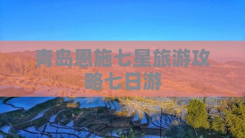 青岛去恩施七星寨七日游