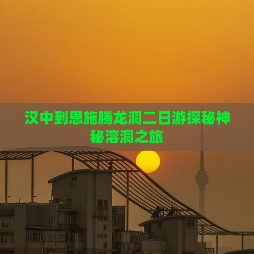 汉中到恩施腾龙洞二日游