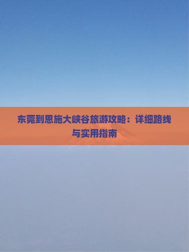 东莞到恩施大峡谷旅游