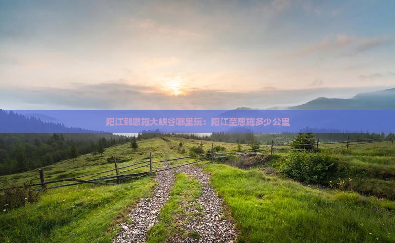 阳江到恩施大峡谷哪里玩