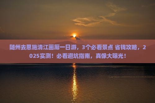 随州去恩施清江画廊一日