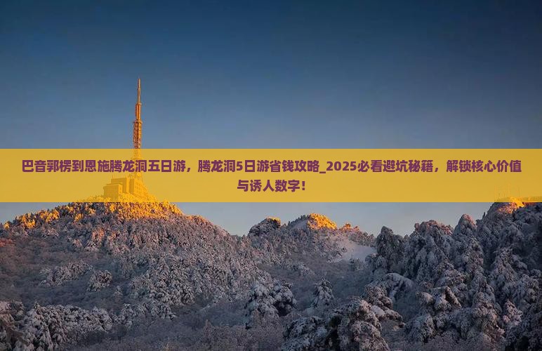 巴音郭楞到恩施腾龙洞五日游