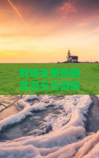 桐城去恩施腾龙洞五日游