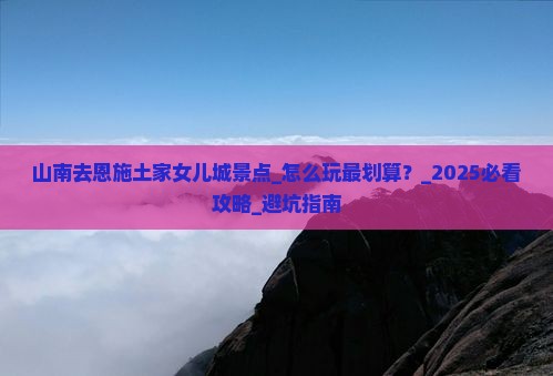 山南去恩施土家女儿城景点