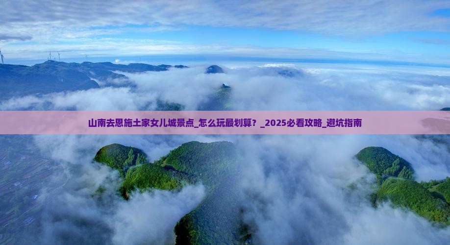 山南去恩施土家女儿城景点