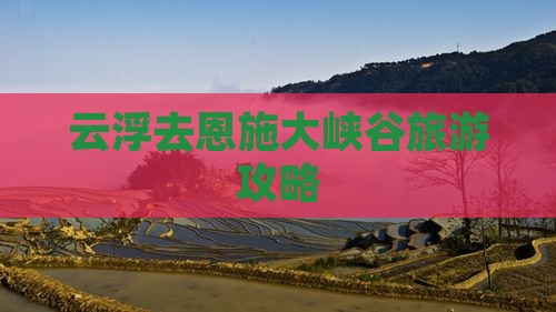 云浮去恩施大峡谷旅游