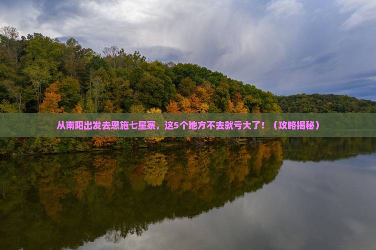 南阳去恩施七星寨必去地
