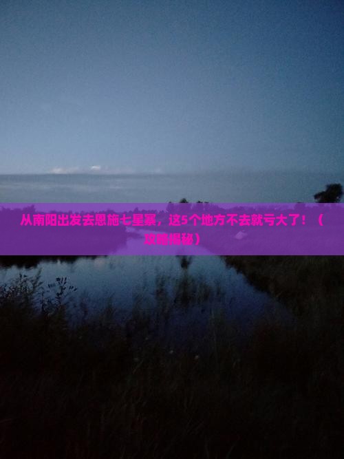 南阳去恩施七星寨必去地