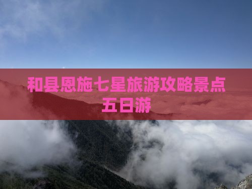 和县去恩施七星寨五日游