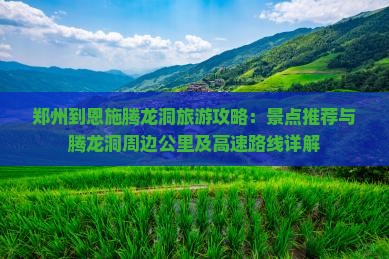 郑州到恩施腾龙洞哪里玩