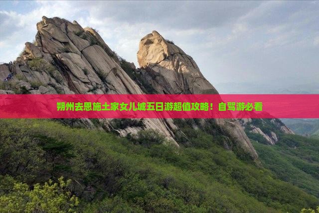 朔州去恩施土家女儿城五日游