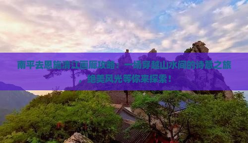 南平去恩施清江画廊攻略
