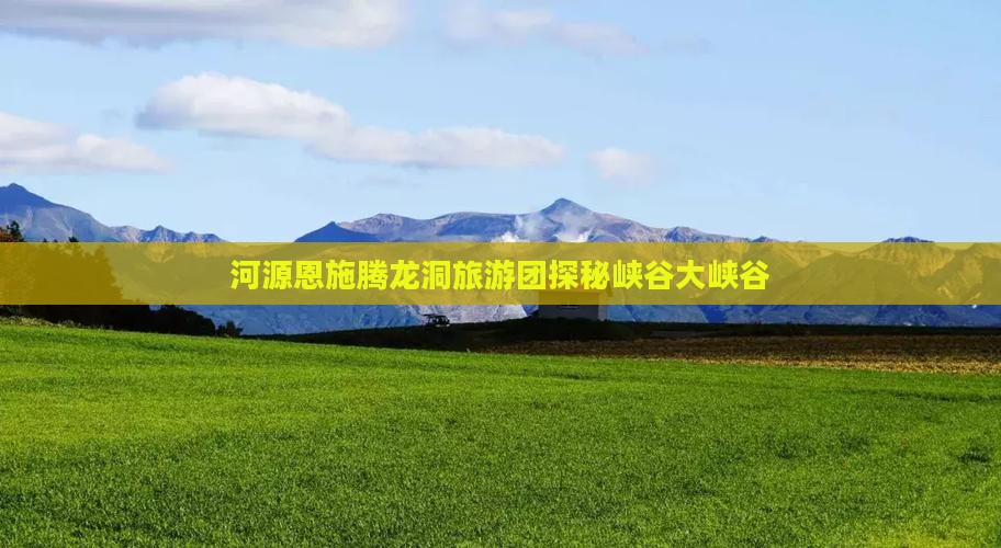 河源去恩施腾龙洞大型旅游团