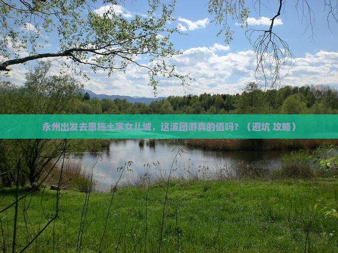 永州去恩施土家女儿城团体旅游