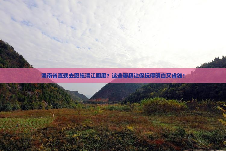 海南省直辖去恩施清江画廊景点