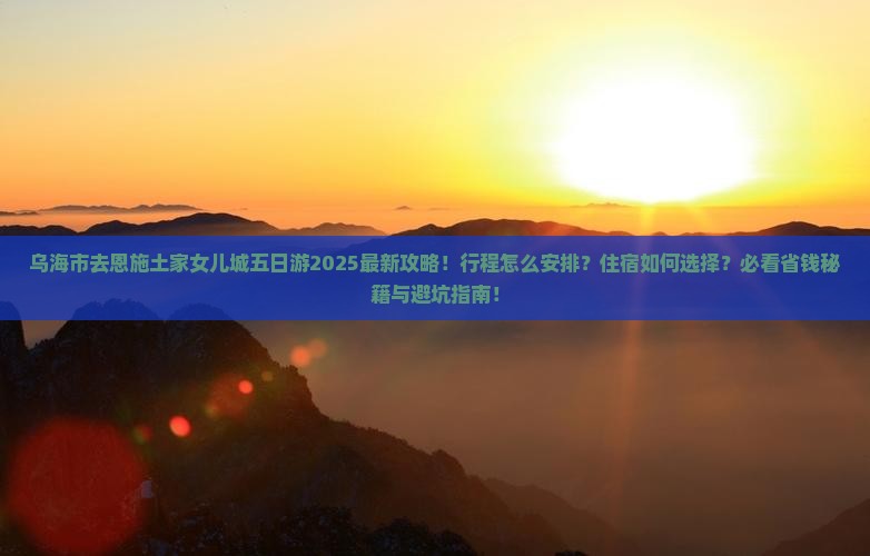 乌海市去恩施土家女儿城五日游