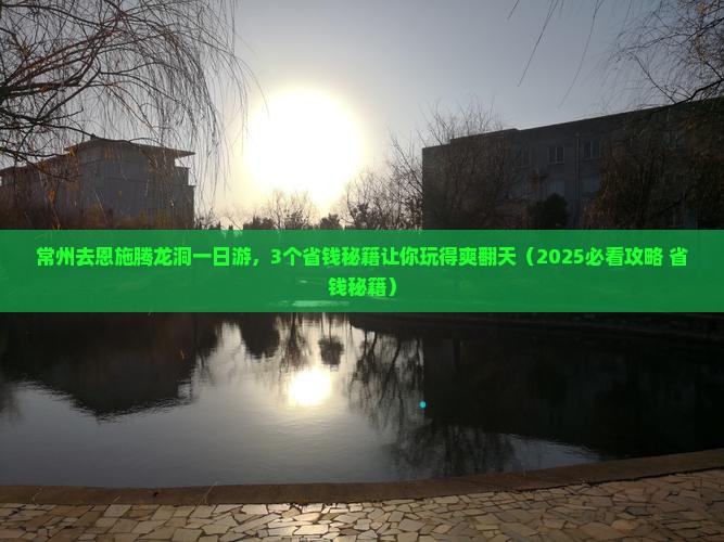常州去恩施腾龙洞一日 常州去恩施腾龙洞一日