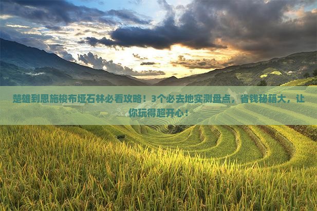 楚雄到恩施梭布垭石林必去地